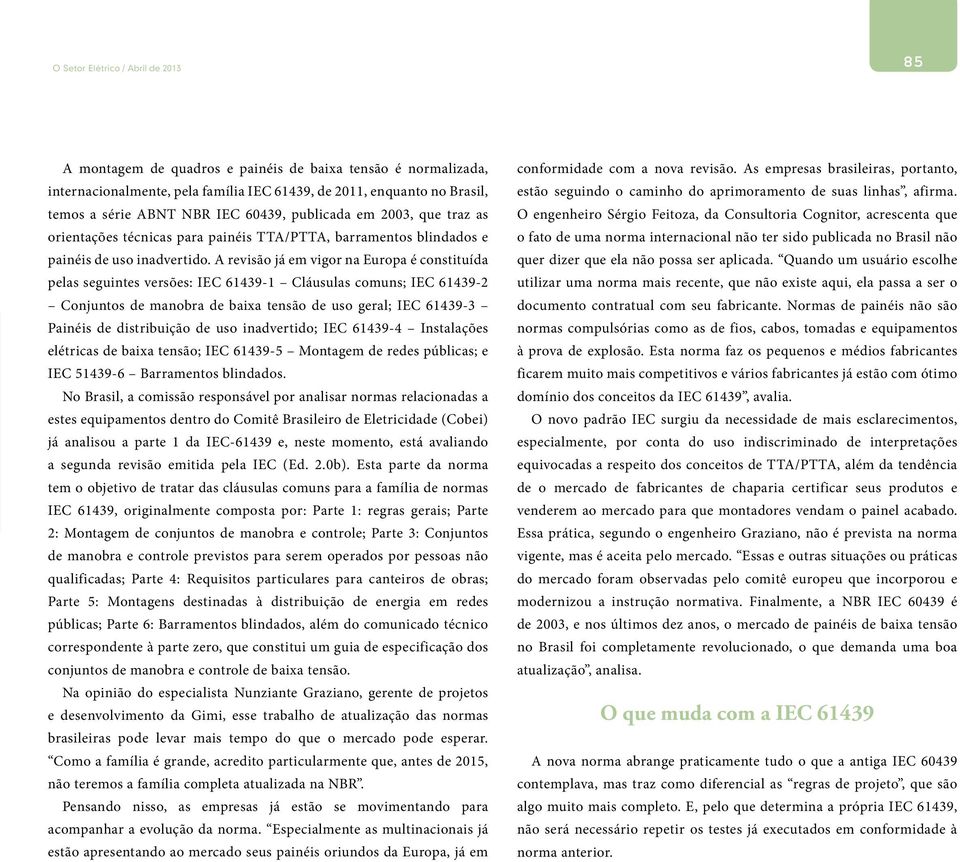 A revisão já em vigor na Europa é constituída pelas seguintes versões: IEC 61439-1 Cláusulas comuns; IEC 61439-2 Conjuntos de manobra de baixa tensão de uso geral; IEC 61439-3 Painéis de distribuição