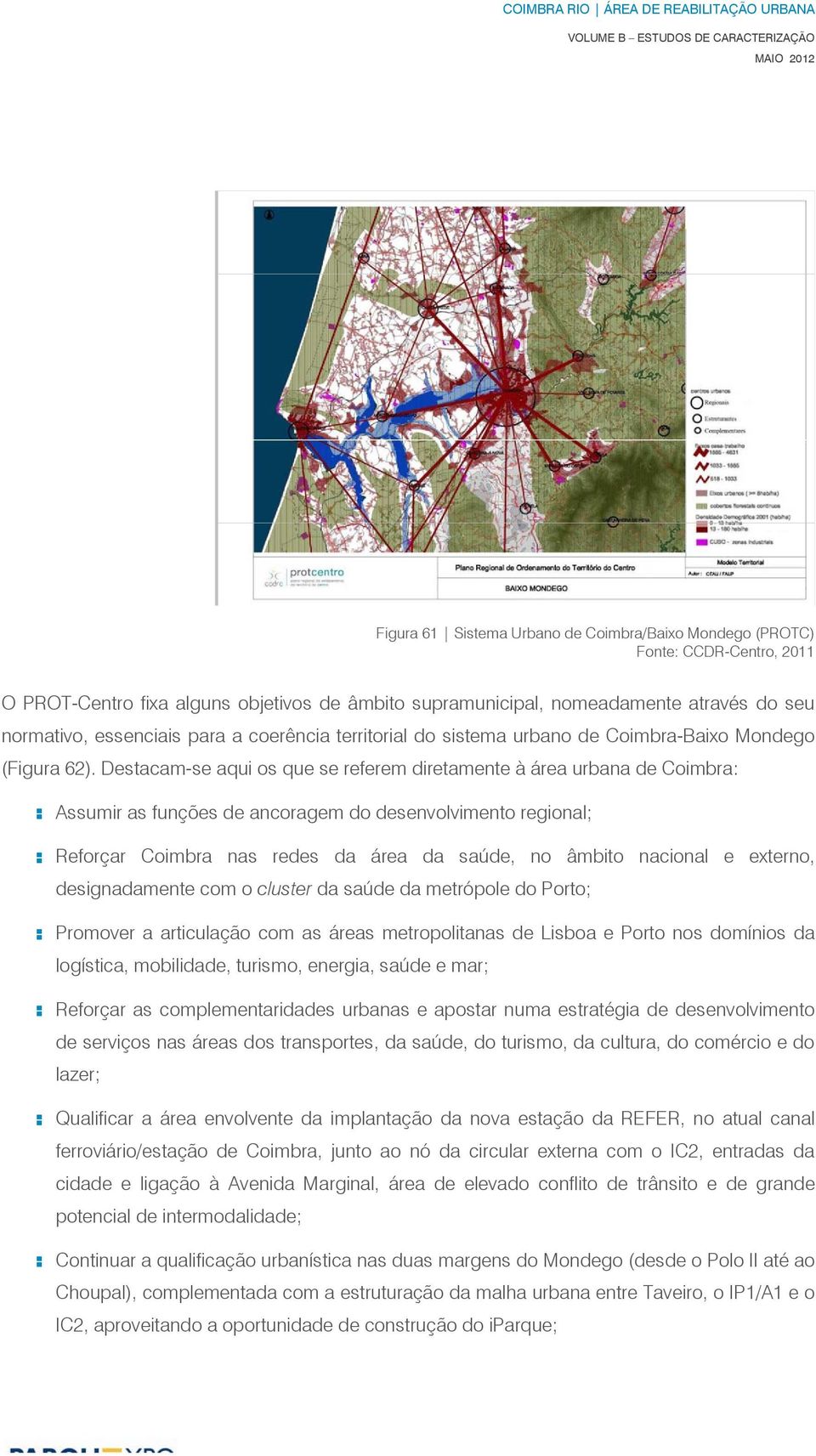 Destacam-se aqui os que se referem diretamente à área urbana de Coimbra: : Assumir as funções de ancoragem do desenvolvimento regional; : Reforçar Coimbra nas redes da área da saúde, no âmbito