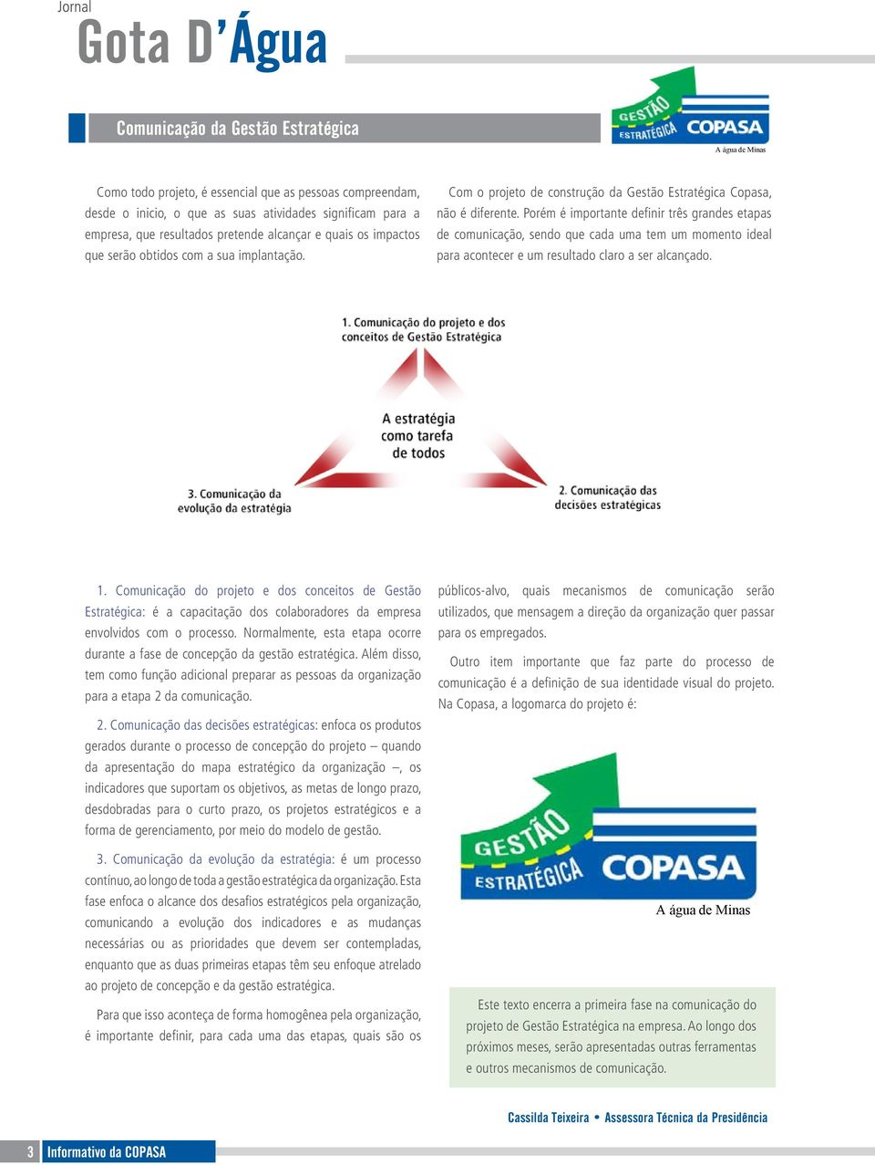 Porém é importante definir três grandes etapas de comunicação, sendo que cada uma tem um momento ideal para acontecer e um resultado claro a ser alcançado. 1.