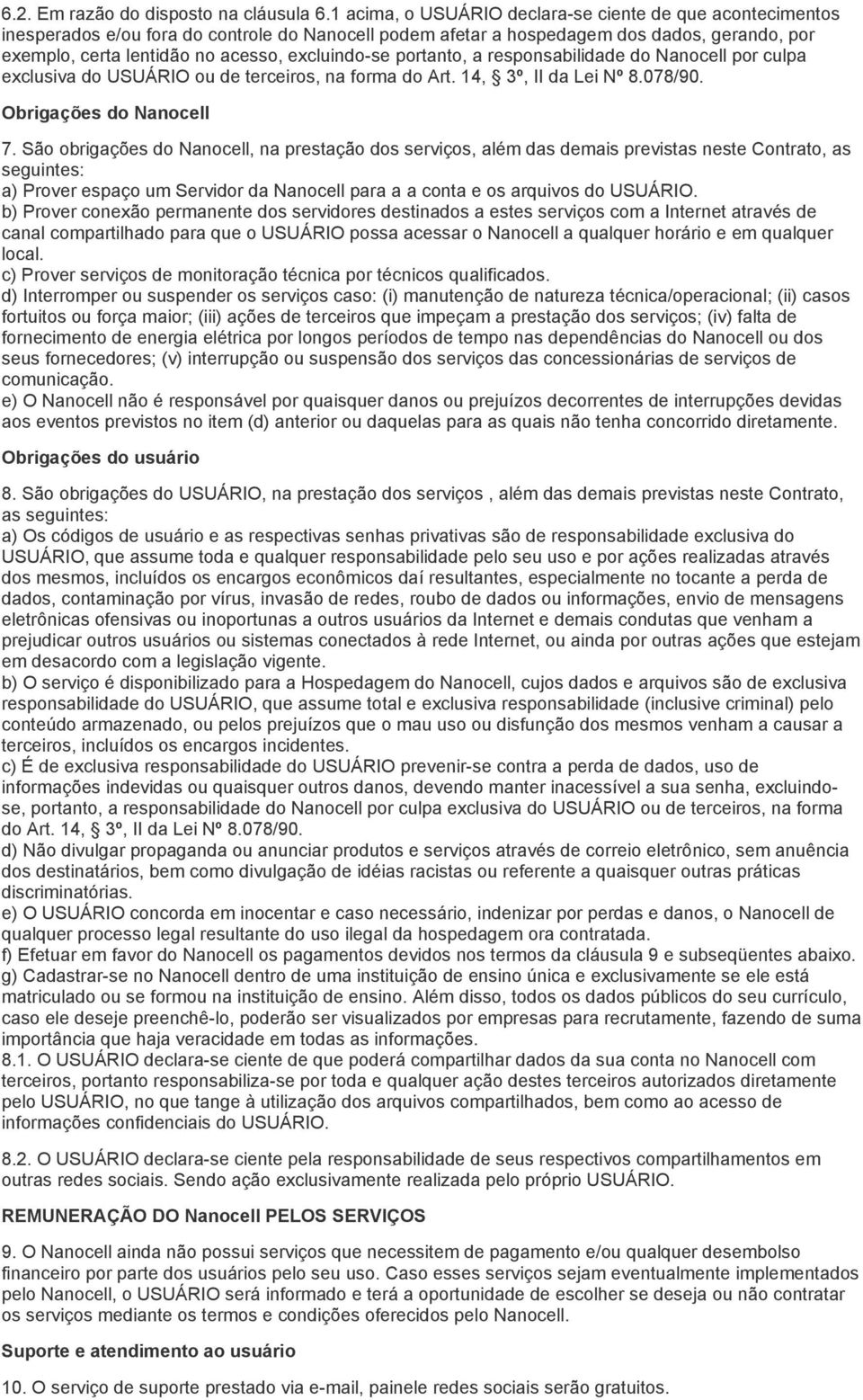 excluindo-se portanto, a responsabilidade do Nanocell por culpa exclusiva do USUÁRIO ou de terceiros, na forma do Art. 14, 3º, II da Lei Nº 8.078/90. Obrigações do Nanocell 7.