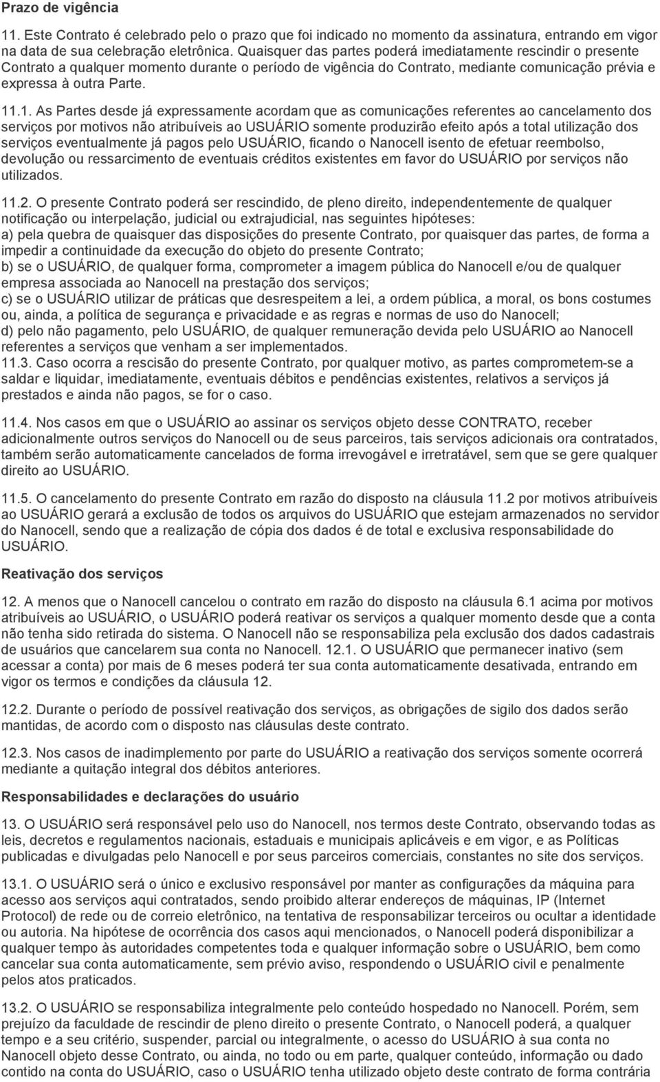 .1. As Partes desde já expressamente acordam que as comunicações referentes ao cancelamento dos serviços por motivos não atribuíveis ao USUÁRIO somente produzirão efeito após a total utilização dos