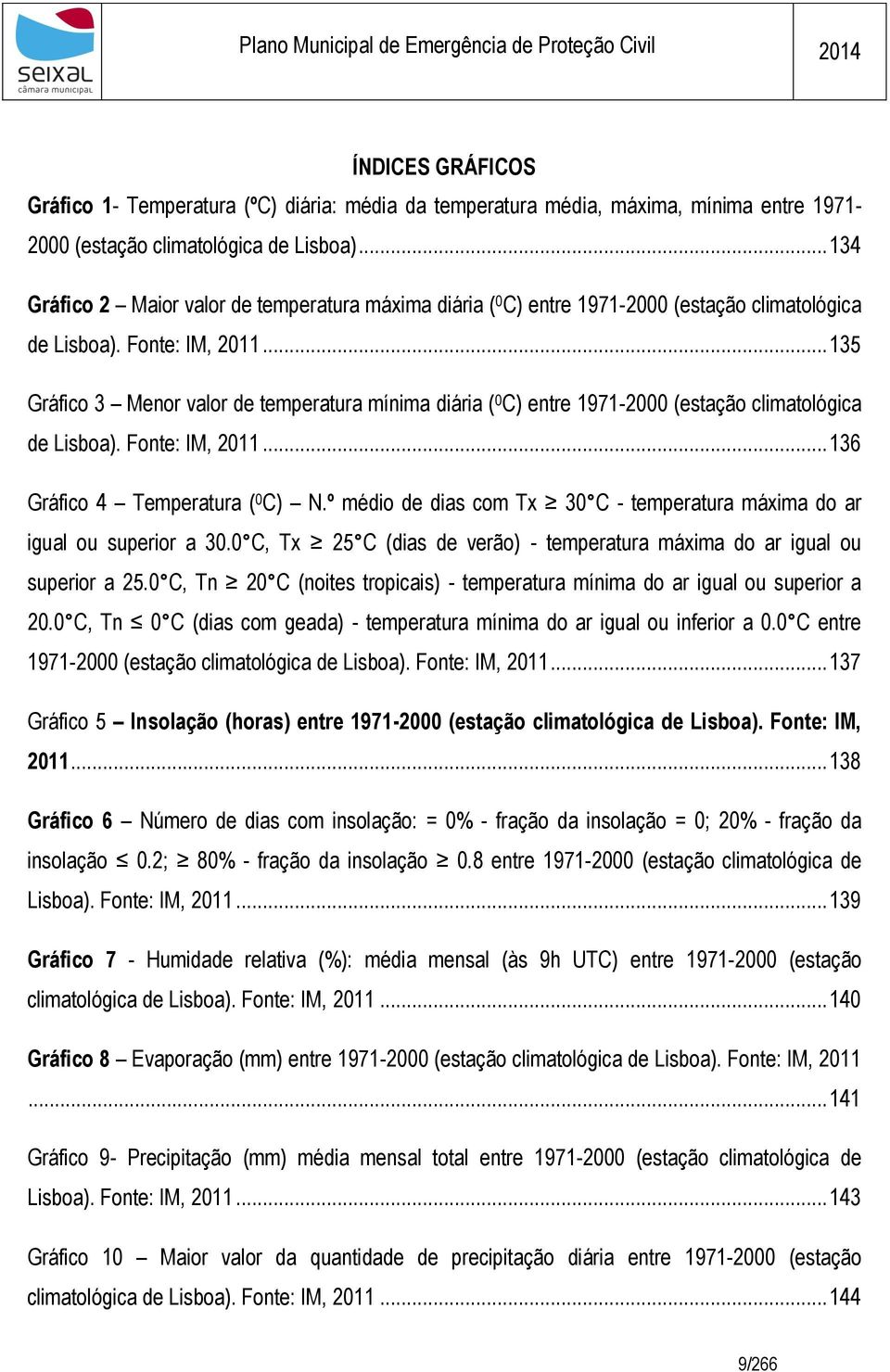 .. 135 Gráfico 3 Menor valor de temperatura mínima diária ( 0 C) entre 1971-2000 (estação climatológica de Lisboa). Fonte: IM, 2011... 136 Gráfico 4 Temperatura ( 0 C) N.