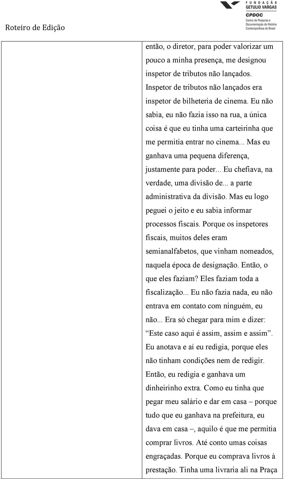 .. Eu chefiava, na verdade, uma divisão de... a parte administrativa da divisão. Mas eu logo peguei o jeito e eu sabia informar processos fiscais.