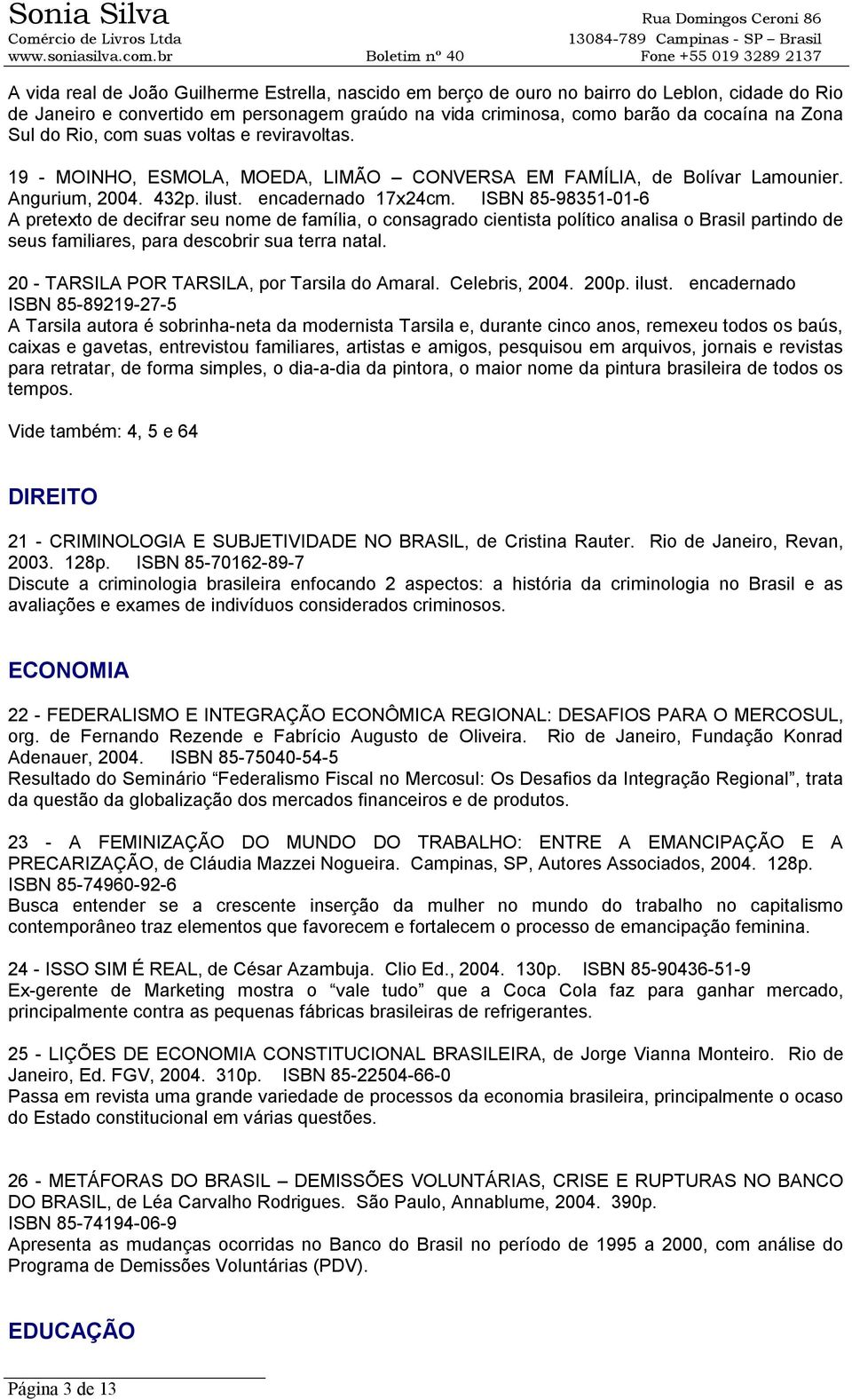 ISBN 85-98351-01-6 A pretexto de decifrar seu nome de família, o consagrado cientista político analisa o Brasil partindo de seus familiares, para descobrir sua terra natal.