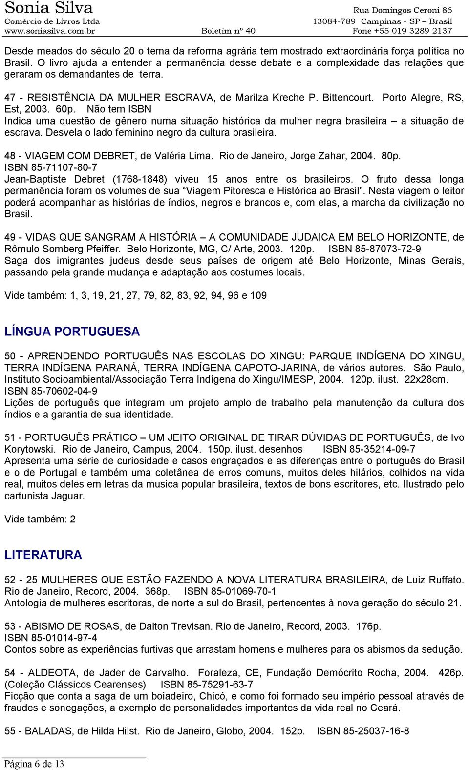 Porto Alegre, RS, Est, 2003. 60p. Não tem ISBN Indica uma questão de gênero numa situação histórica da mulher negra brasileira a situação de escrava.