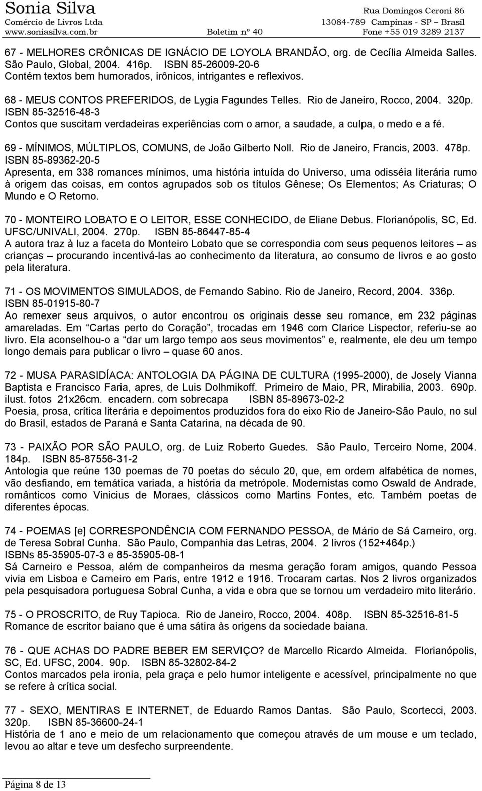 69 - MÍNIMOS, MÚLTIPLOS, COMUNS, de João Gilberto Noll. Rio de Janeiro, Francis, 2003. 478p.