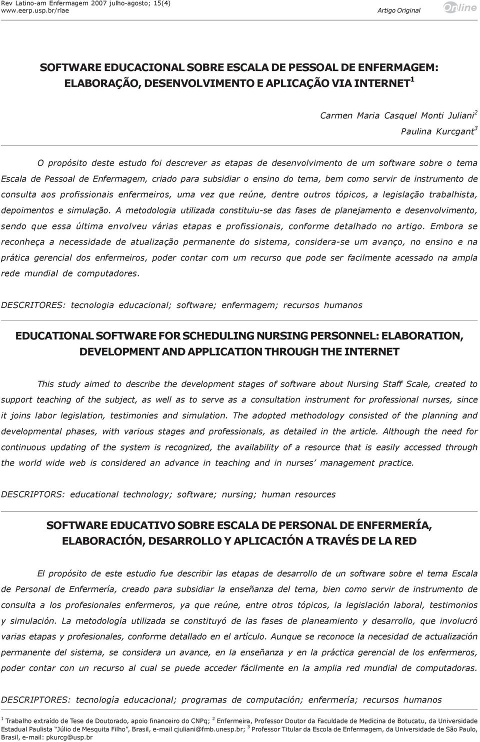 ensino do tema, bem como servir de instrumento de consulta aos profissionais enfermeiros, uma vez que reúne, dentre outros tópicos, a legislação trabalhista, depoimentos e simulação.