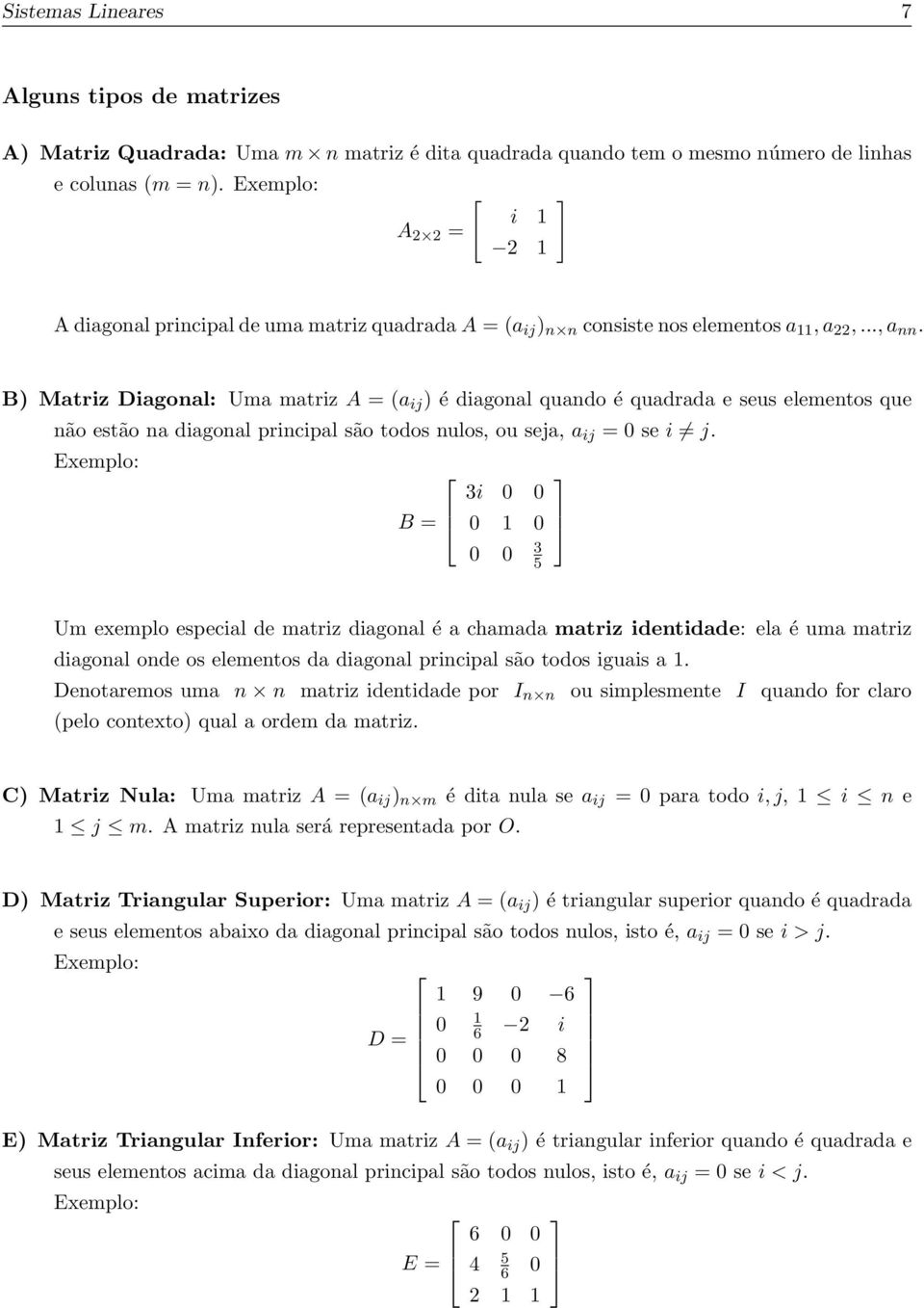 principal são todos nulos, ou seja, a ij = 0 se i j Exemplo: B = 3i 0 0 0 1 0 0 0 3 5 Um exemplo especial de matriz diagonal é a chamada matriz identidade: ela é uma matriz diagonal onde os elementos