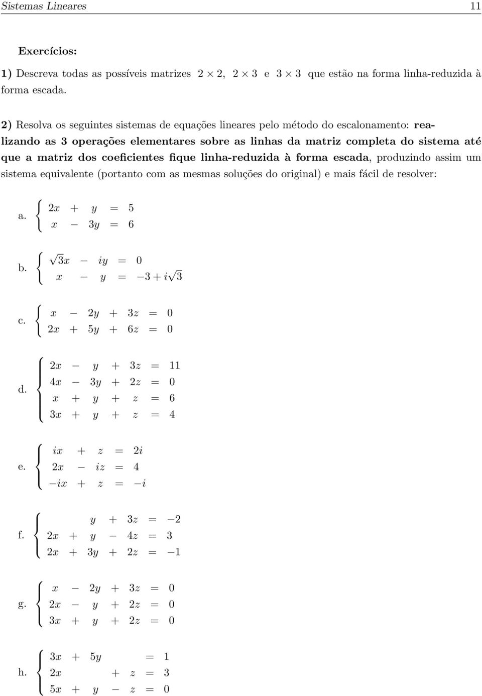 sistema equivalente (portanto com as mesmas soluções do original) e mais fácil de resolver: a { 2x + y = 5 x 3y = 6 b c d { { 3x iy = 0 x y = 3 + i 3 x 2y + 3z = 0 2x + 5y + 6z = 0 2x y + 3z = 11 4x
