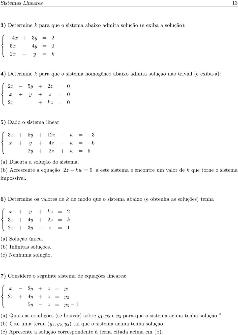 2z + kw = 9 a este sistema e encontre um valor de k que torne o sistema impossível 6) Determine os valores de k de modo que o sistema abaixo (e obtenha as soluções) tenha x + y + kz = 2 3x + 4y + 2z