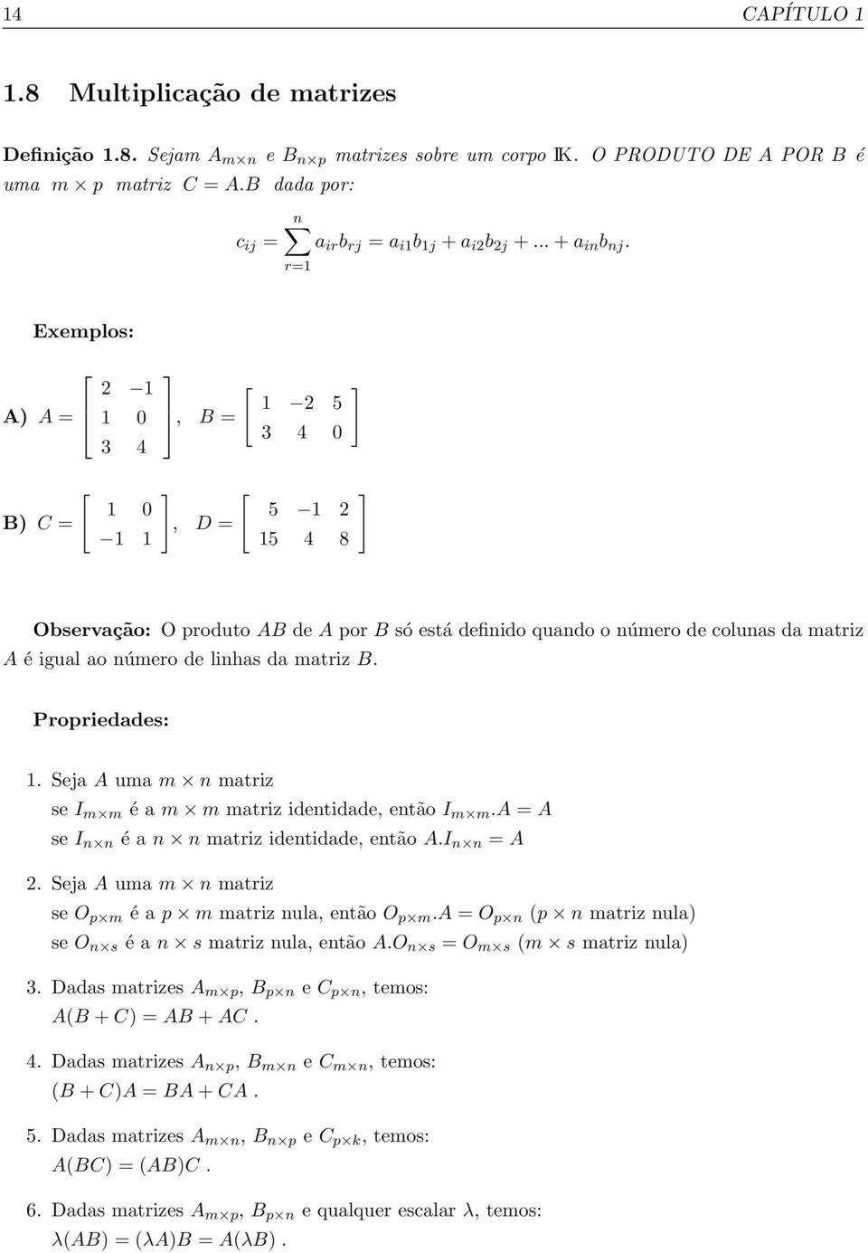 ao número de linhas da matriz B Propriedades: 1 Seja A uma m n matriz se I m m é a m m matriz identidade, então I m m A = A se I n n é a n n matriz identidade, então AI n n = A 2 Seja A uma m n