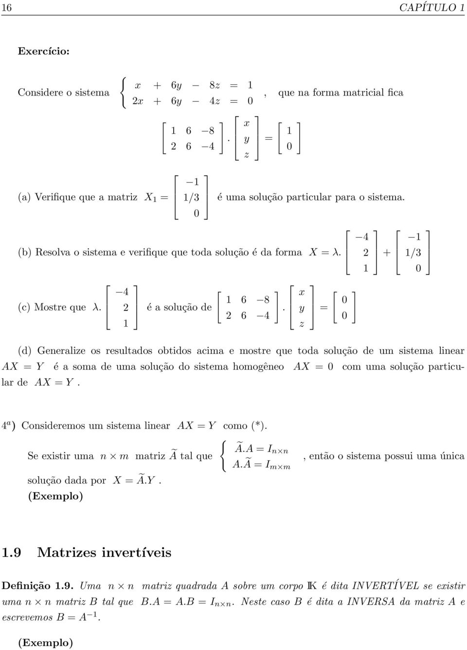 mostre que toda solução de um sistema linear AX = Y é a soma de uma solução do sistema homogêneo AX = 0 com uma solução particular de AX = Y 1 0 4 a ) Consideremos um sistema linear AX = Y como (*)