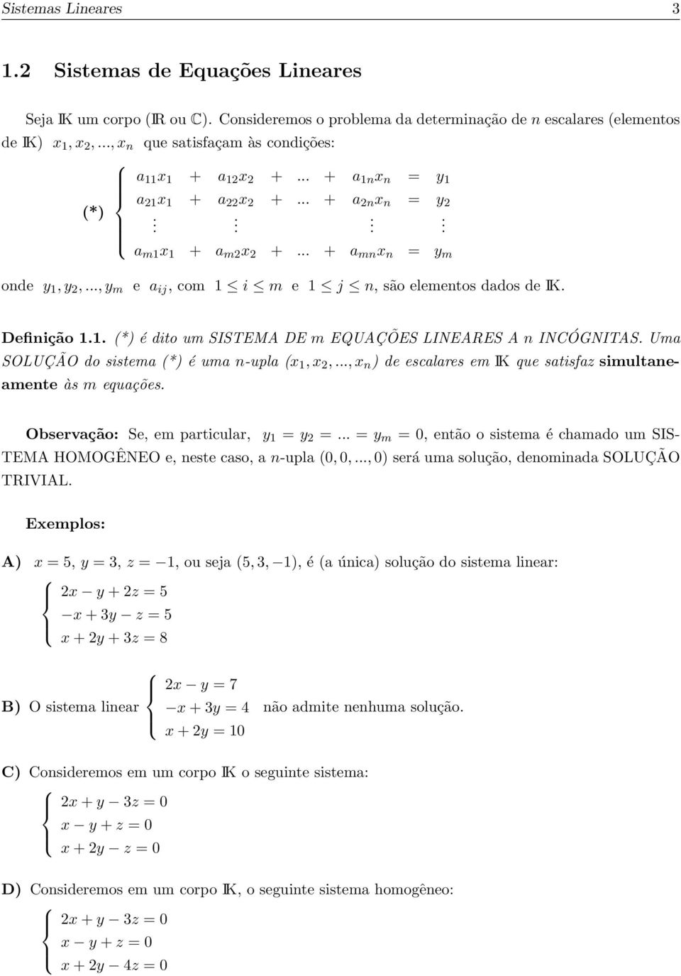 Definição 11 (*) é dito um SISTEMA DE m EQUAÇÕES LINEARES A n INCÓGNITAS Uma SOLUÇÃO do sistema (*) é uma n-upla (x 1, x 2,, x n ) de escalares em IK que satisfaz simultaneamente às m equações