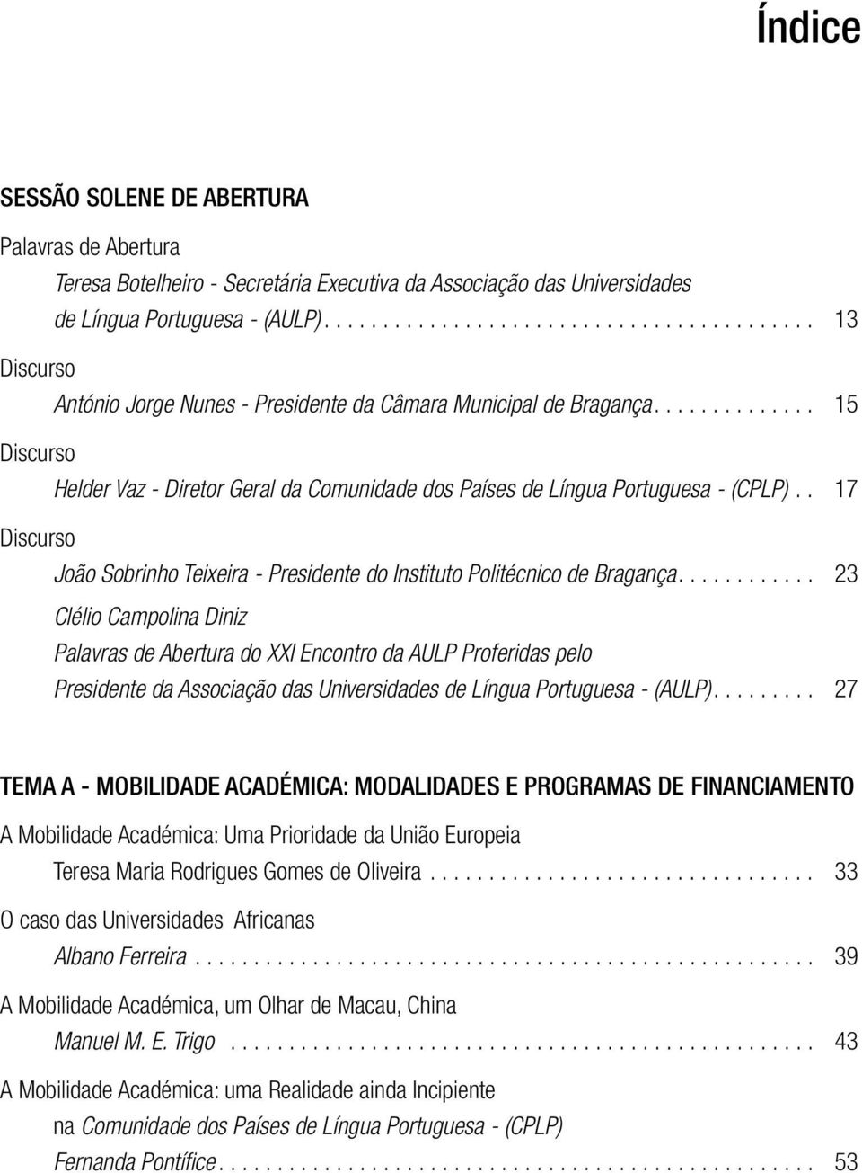 ............. 15 Discurso Helder Vaz - Diretor Geral da Comunidade dos Países de Língua Portuguesa - (CPLP).. 17 Discurso João Sobrinho Teixeira - Presidente do Instituto Politécnico de Bragança.