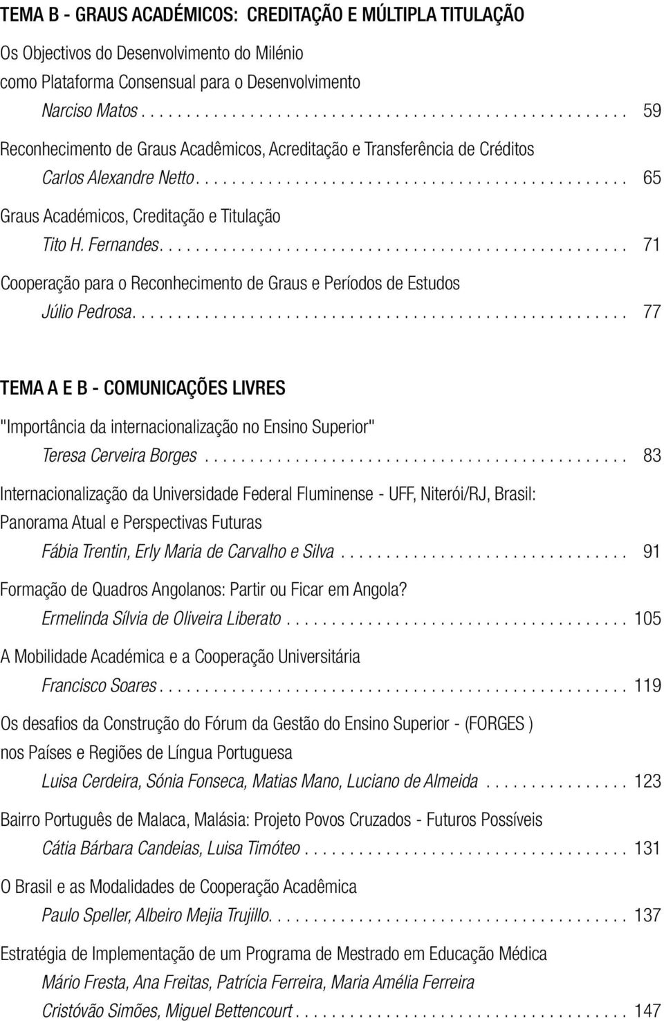 ............................................... 65 Graus Académicos, Creditação e Titulação Tito H. Fernandes.................................................... 71 Cooperação para o Reconhecimento de Graus e Períodos de Estudos Júlio Pedrosa.