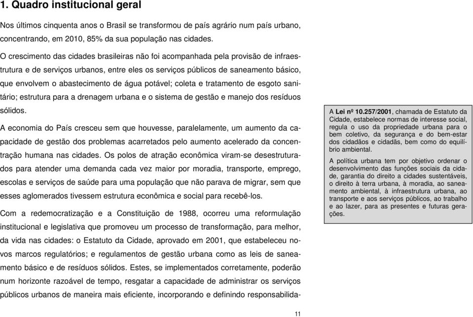 água potável; coleta e tratamento de esgoto sanitário; estrutura para a drenagem urbana e o sistema de gestão e manejo dos resíduos sólidos.