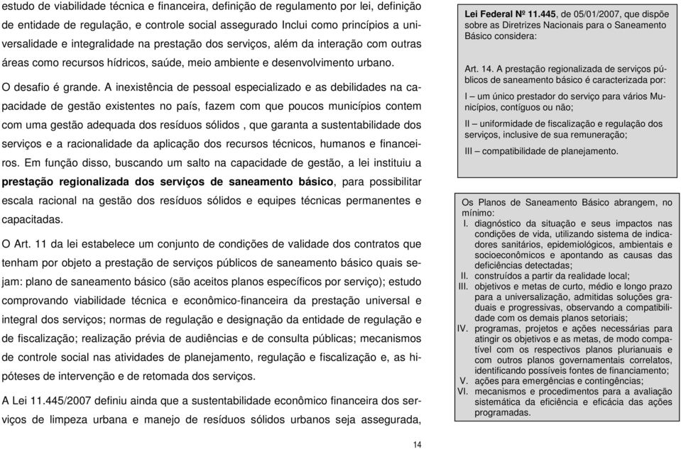 A inexistência de pessoal especializado e as debilidades na capacidade de gestão existentes no país, fazem com que poucos municípios contem com uma gestão adequada dos resíduos sólidos, que garanta a