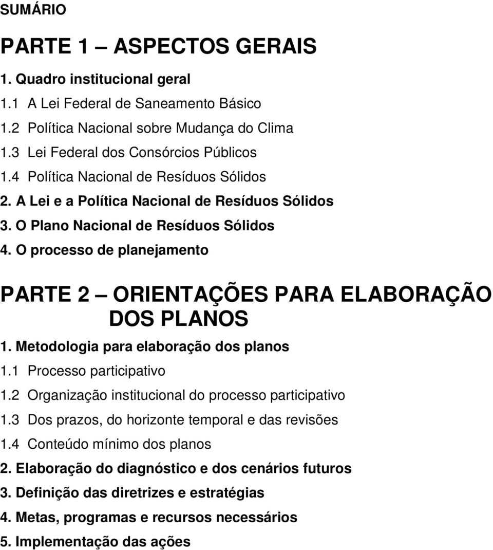 O processo de planejamento PARTE 2 ORIENTAÇÕES PARA ELABORAÇÃO DOS PLANOS 1. Metodologia para elaboração dos planos 1.1 Processo participativo 1.