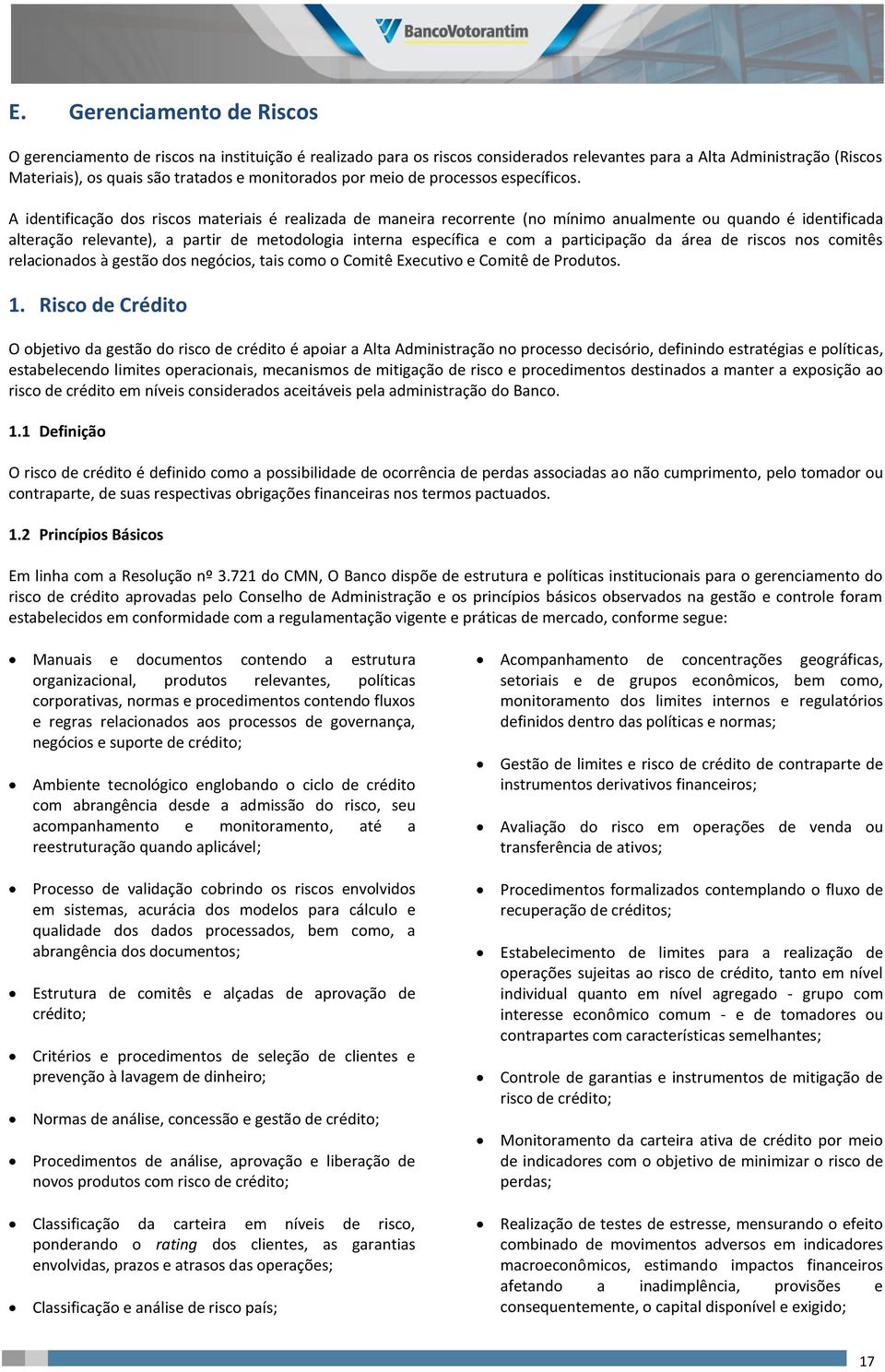 A identificação dos riscos materiais é realizada de maneira recorrente (no mínimo anualmente ou quando é identificada alteração relevante), a partir de metodologia interna específica e com a