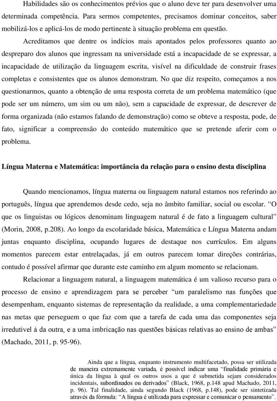 Acreditamos que dentre os indícios mais apontados pelos professores quanto ao despreparo dos alunos que ingressam na universidade está a incapacidade de se expressar, a incapacidade de utilização da