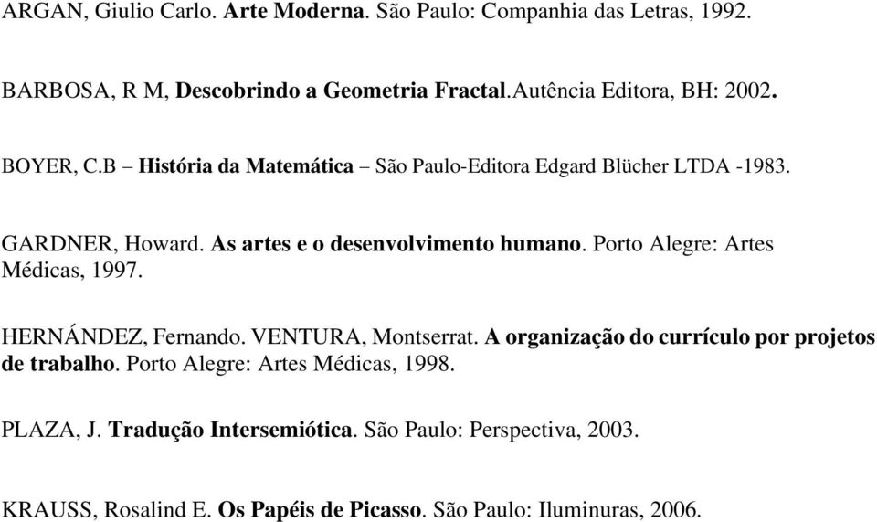 As artes e o desenvolvimento humano. Porto Alegre: Artes Médicas, 1997. HERNÁNDEZ, Fernando. VENTURA, Montserrat.