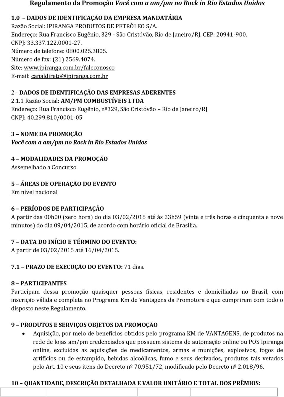 com.br/faleconosco E-mail: canaldireto@ipiranga.com.br 2 - DADOS DE IDENTIFICAÇÃO DAS EMPRESAS ADERENTES 2.1.