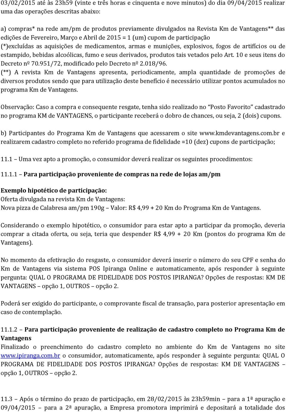 ou de estampido, bebidas alcoólicas, fumo e seus derivados, produtos tais vetados pelo Art. 10 e seus itens do Decreto nº 70.951/72, modificado pelo Decreto nº 2.018/96.