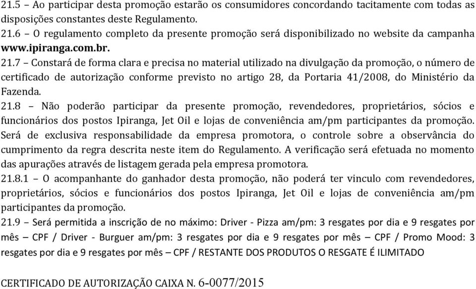 7 Constará de forma clara e precisa no material utilizado na divulgação da promoção, o número de certificado de autorização conforme previsto no artigo 28, da Portaria 41/2008, do Ministério da