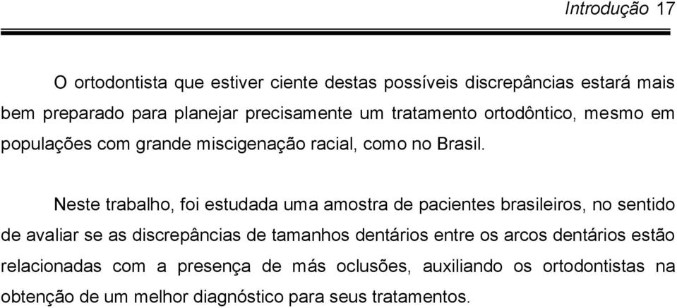 Neste trabalho, foi estudada uma amostra de pacientes brasileiros, no sentido de avaliar se as discrepâncias de tamanhos dentários