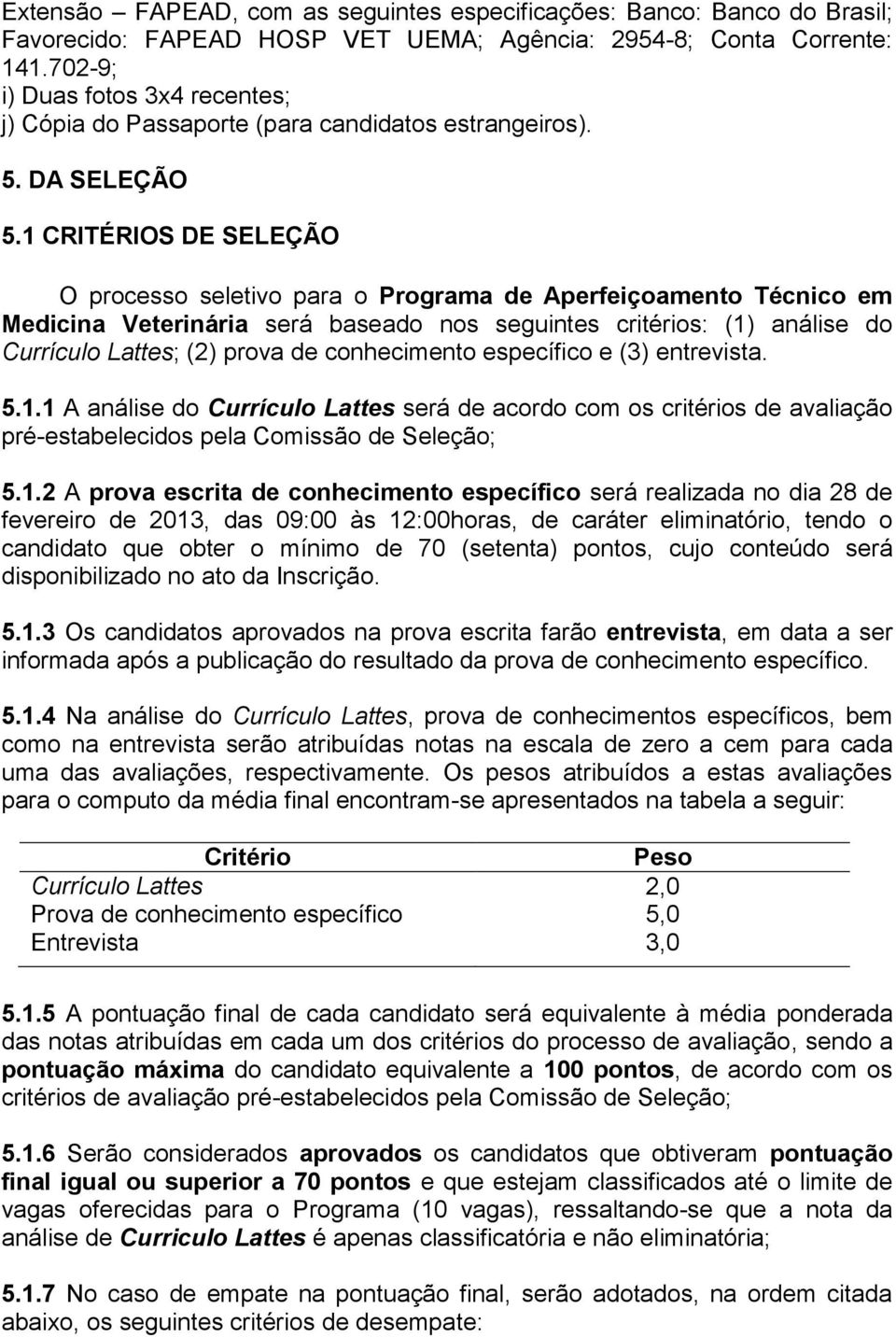 1 CRITÉRIOS DE SELEÇÃO O processo seletivo para o Programa de Aperfeiçoamento Técnico em Medicina Veterinária será baseado nos seguintes critérios: (1) análise do Currículo Lattes; (2) prova de