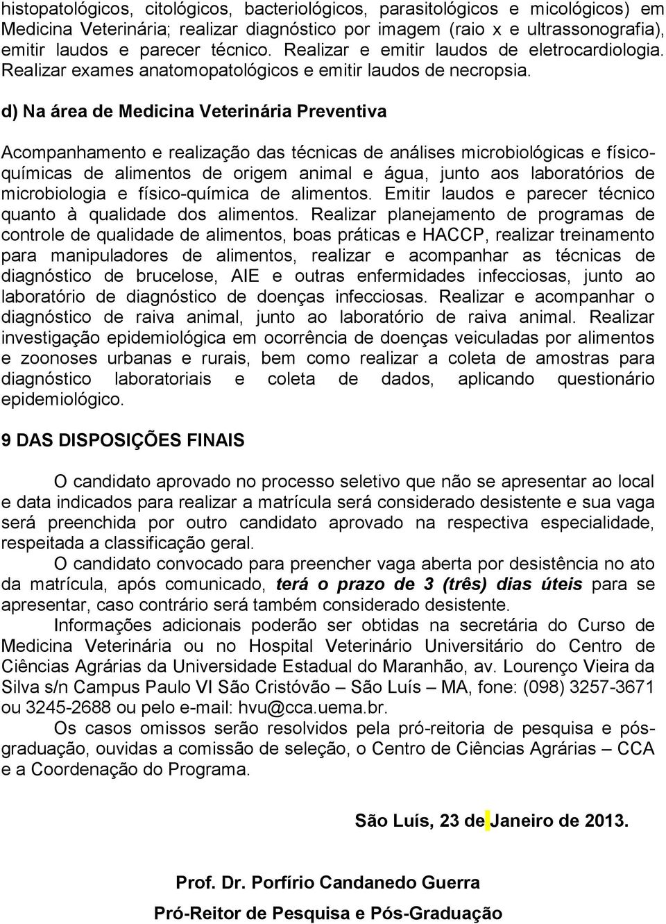 d) Na área de Medicina Veterinária Preventiva Acompanhamento e realização das técnicas de análises microbiológicas e físicoquímicas de alimentos de origem animal e água, junto aos laboratórios de