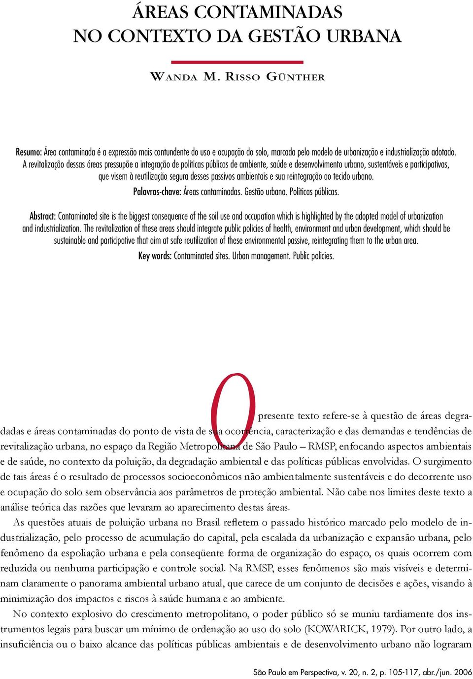 A revitalização dessas áreas pressupõe a integração de políticas públicas de ambiente, saúde e desenvolvimento urbano, sustentáveis e participativas, que visem à reutilização segura desses passivos