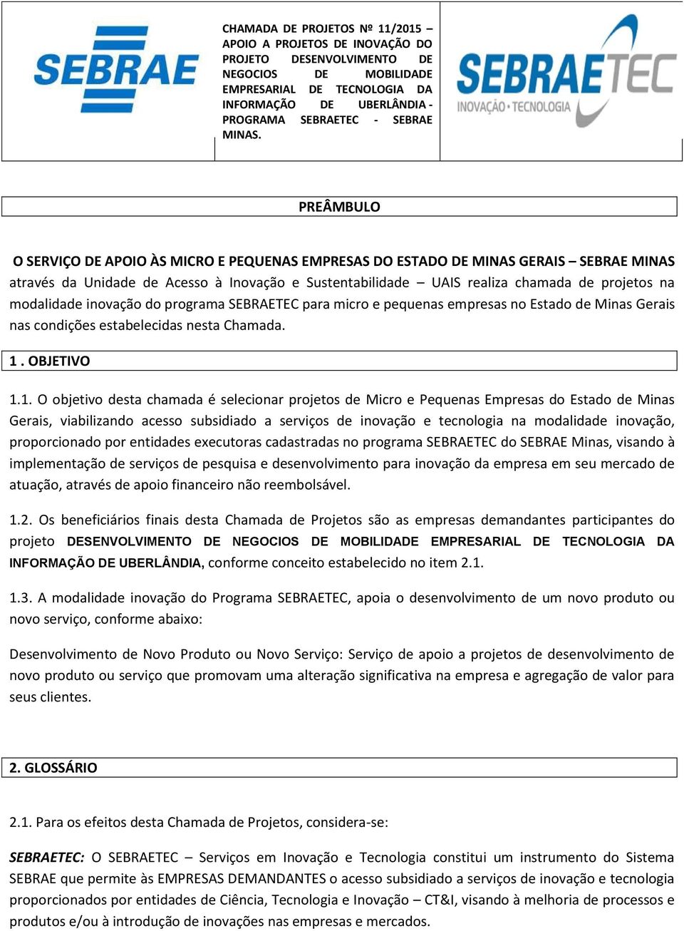 PREÂMBULO O SERVIÇO DE APOIO ÀS MICRO E PEQUENAS EMPRESAS DO ESTADO DE MINAS GERAIS SEBRAE MINAS através da Unidade de Acesso à Inovação e Sustentabilidade UAIS realiza chamada de projetos na