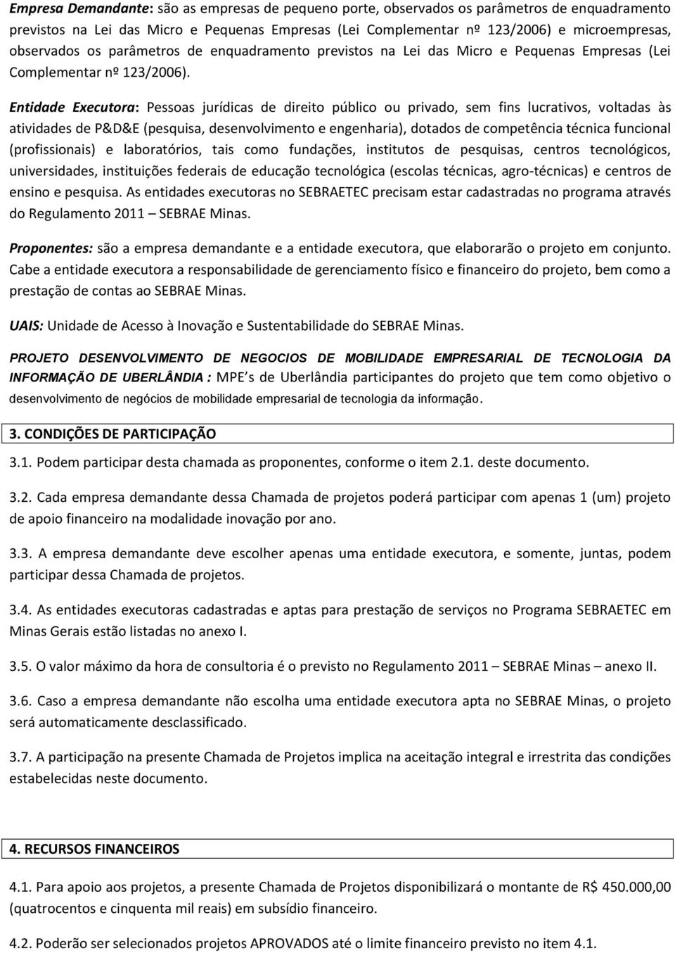 Entidade Executora: Pessoas jurídicas de direito público ou privado, sem fins lucrativos, voltadas às atividades de P&D&E (pesquisa, desenvolvimento e engenharia), dotados de competência técnica