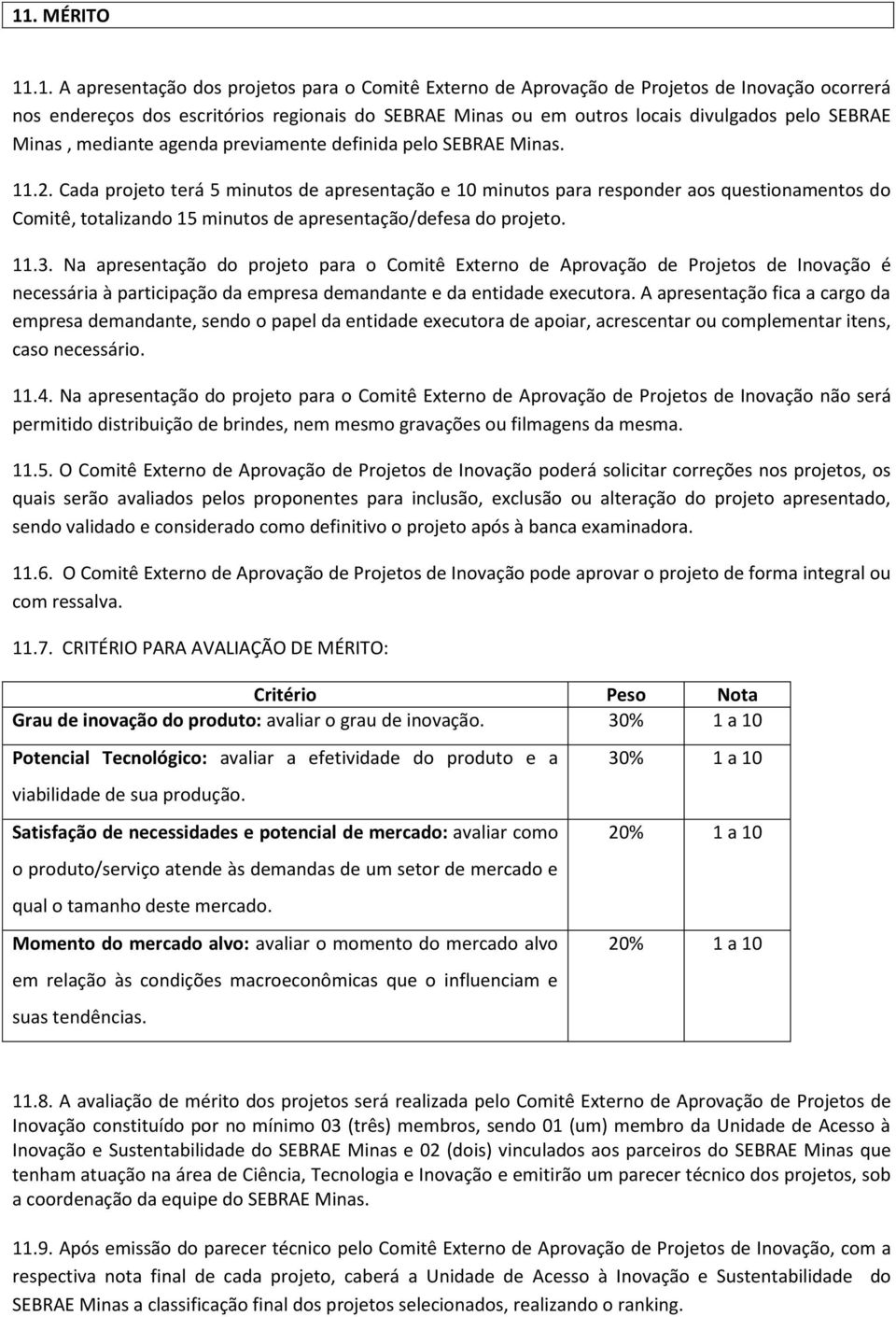 Cada projeto terá 5 minutos de apresentação e 10 minutos para responder aos questionamentos do Comitê, totalizando 15 minutos de apresentação/defesa do projeto. 11.3.