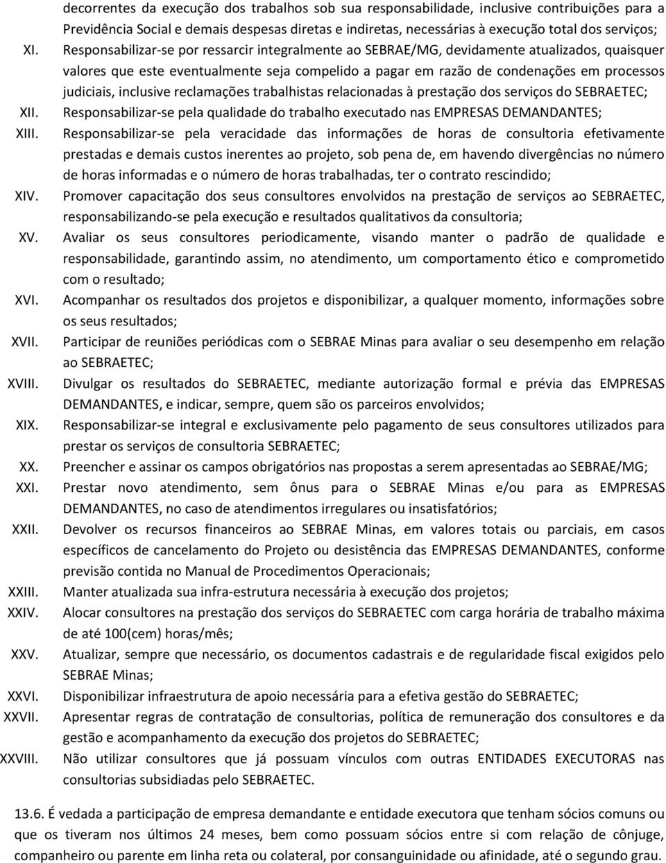 Responsabilizar-se por ressarcir integralmente ao SEBRAE/MG, devidamente atualizados, quaisquer valores que este eventualmente seja compelido a pagar em razão de condenações em processos judiciais,