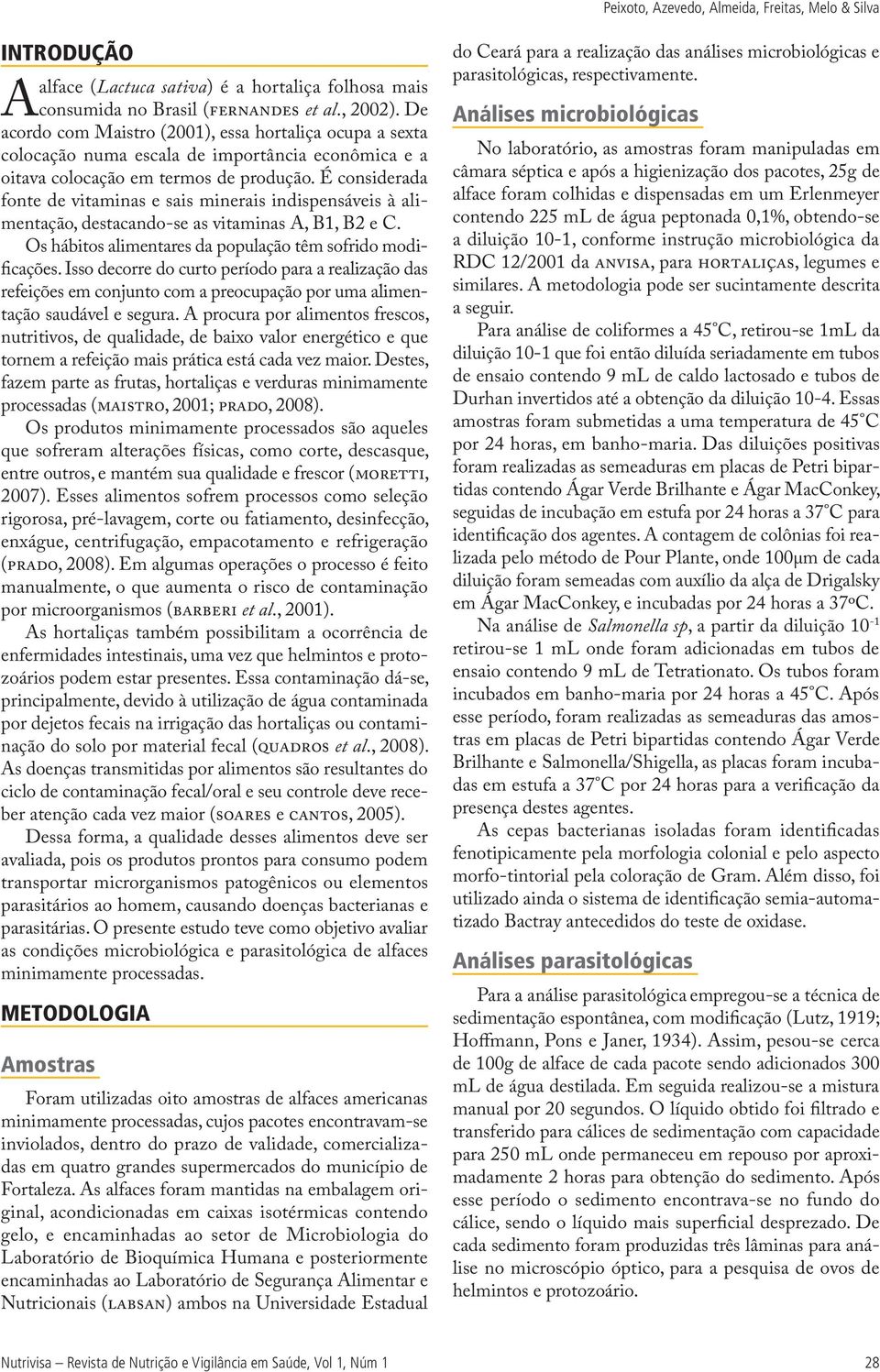 É considerada fonte de vitaminas e sais minerais indispensáveis à alimentação, destacando-se as vitaminas A, B1, B2 e C. Os hábitos alimentares da população têm sofrido modificações.