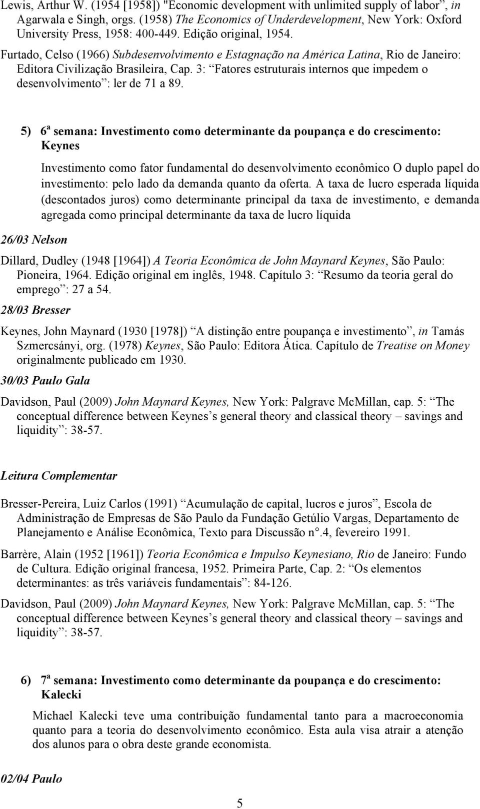 Furtado, Celso (1966) Subdesenvolvimento e Estagnação na América Latina, Rio de Janeiro: Editora Civilização Brasileira, Cap.