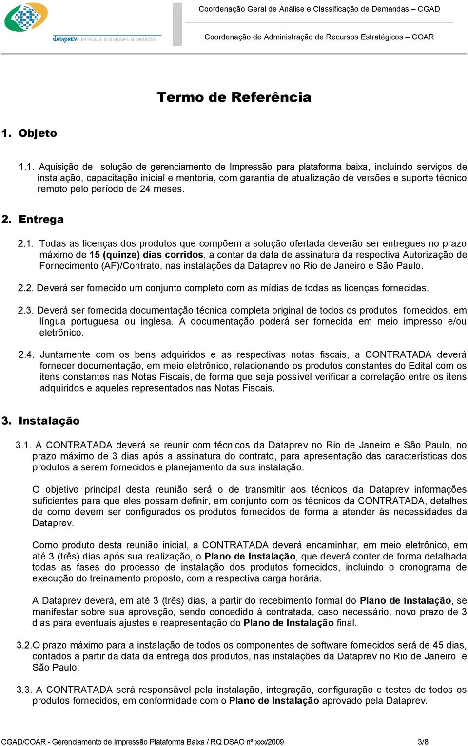 1. Aquisição de solução de gerenciamento de Impressão para plataforma baixa, incluindo serviços de instalação, capacitação inicial e mentoria, com garantia de atualização de versões e suporte técnico