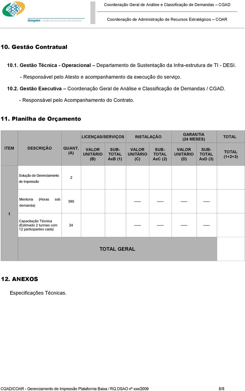 Planilha de Orçamento LICENÇAS/SERVIÇOS INSTALAÇÃO GARANTIA (24 MESES) ITEM DESCRIÇÃO QUANT.