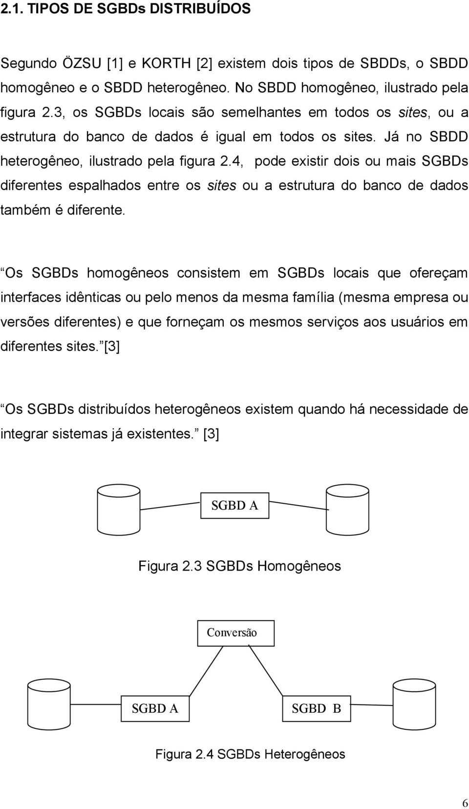 4, pode existir dois ou mais SGBDs diferentes espalhados entre os sites ou a estrutura do banco de dados também é diferente.