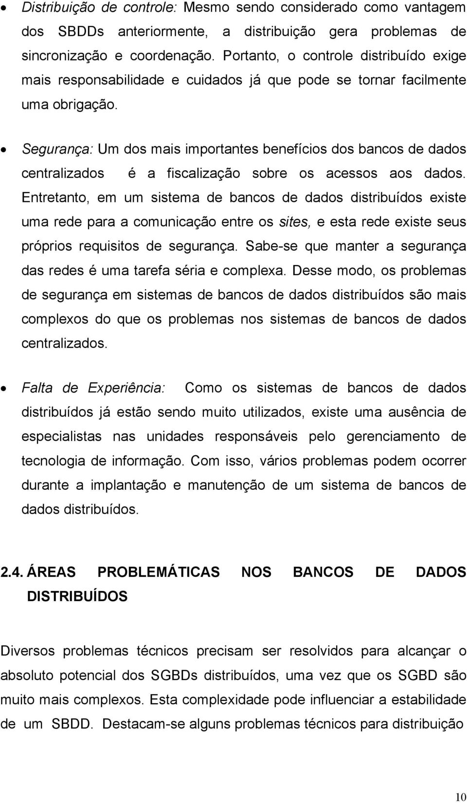 Segurança: Um dos mais importantes benefícios dos bancos de dados centralizados é a fiscalização sobre os acessos aos dados.