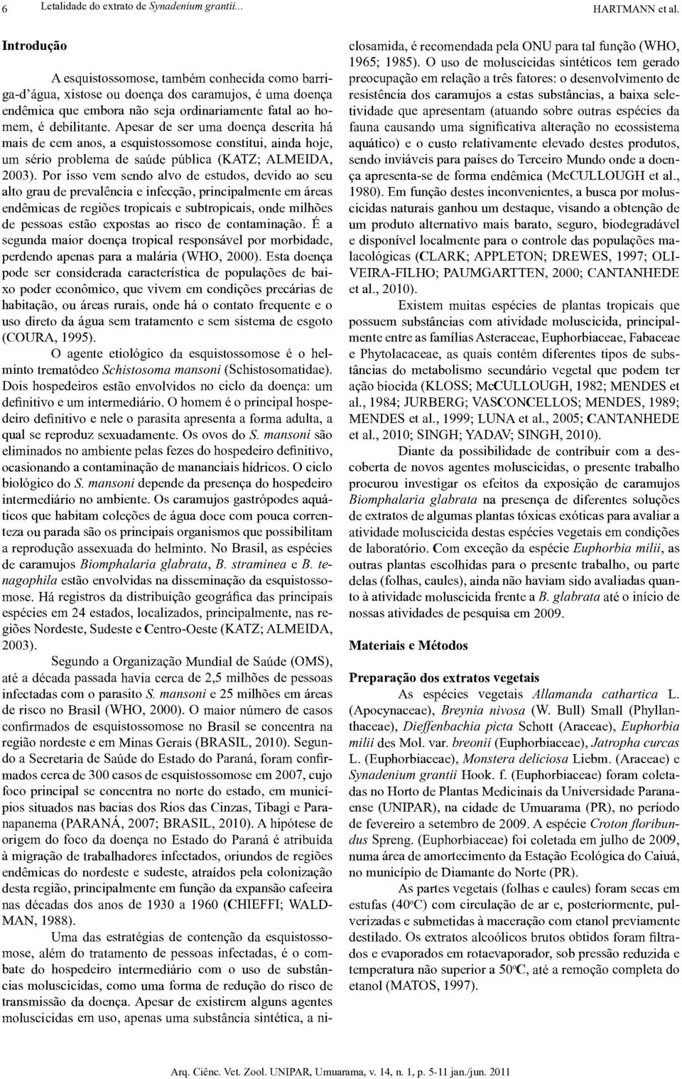 Apesar de ser uma doenea descrita ha mais de cem anos, a esquistossomose constitui, ainda hoje, um serio problema de sailde palica (KATZ; ALMEIDA, 2003).