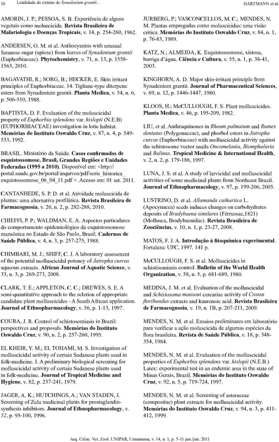 Anthocyanins with unusual furanose sugar (apiose) from leaves of Synadenium grantii (Euphorbiaceae). Phytochemistry, v. 71, n. 13, p. 1558-1563, 2010. BAGAVATHI, R.; SORG, B.; HECKER, E.