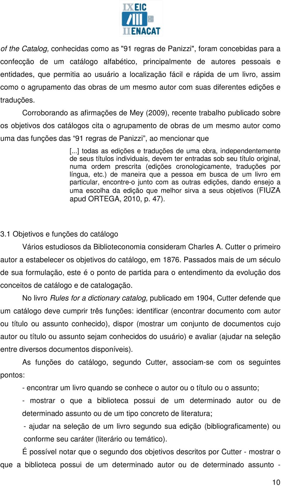 Corroborando as afirmações de Mey (2009), recente trabalho publicado sobre os objetivos dos catálogos cita o agrupamento de obras de um mesmo autor como uma das funções das 91 regras de Panizzi, ao