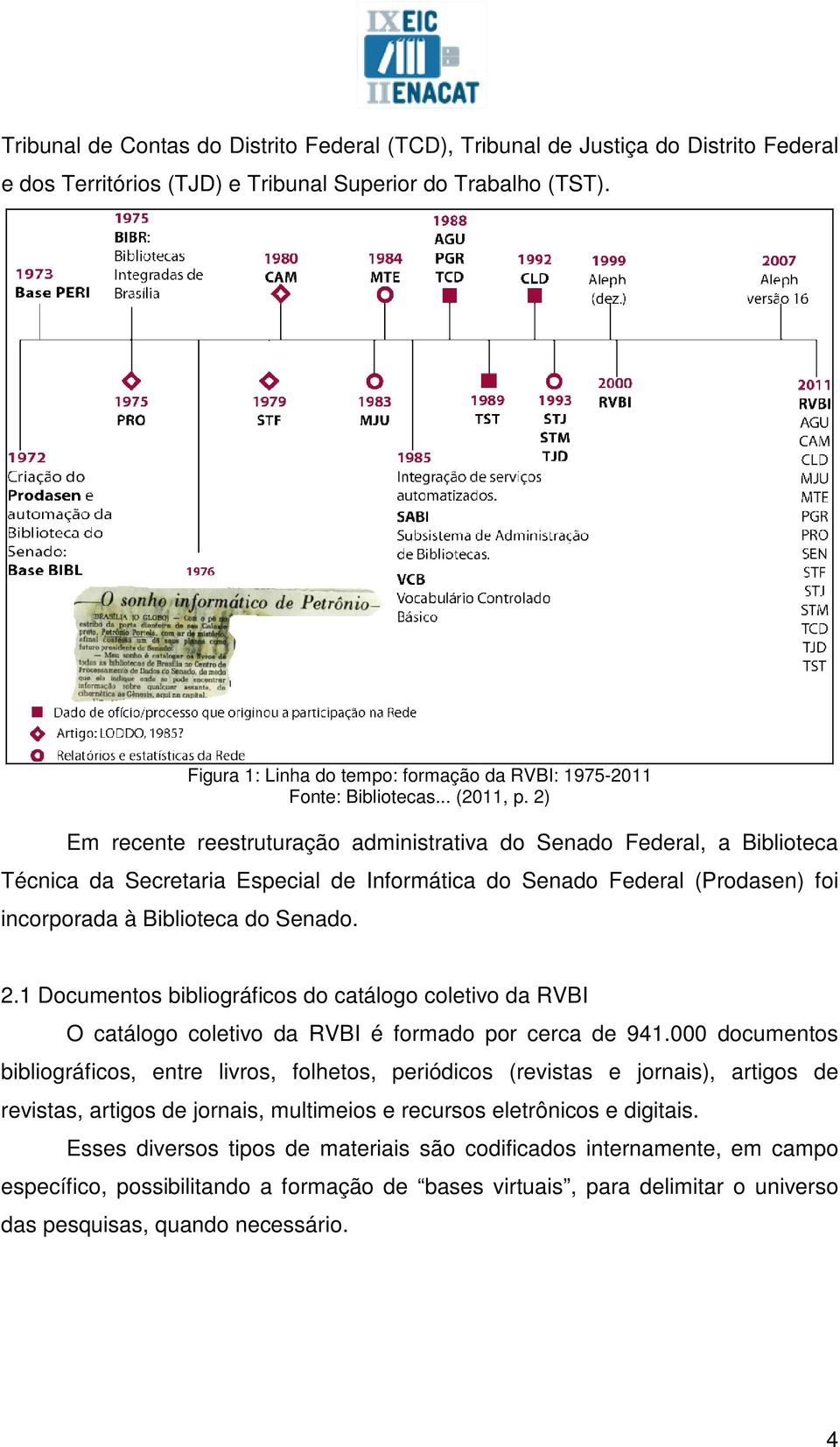 2) Em recente reestruturação administrativa do Senado Federal, a Biblioteca Técnica da Secretaria Especial de Informática do Senado Federal (Prodasen) foi incorporada à Biblioteca do Senado. 2.