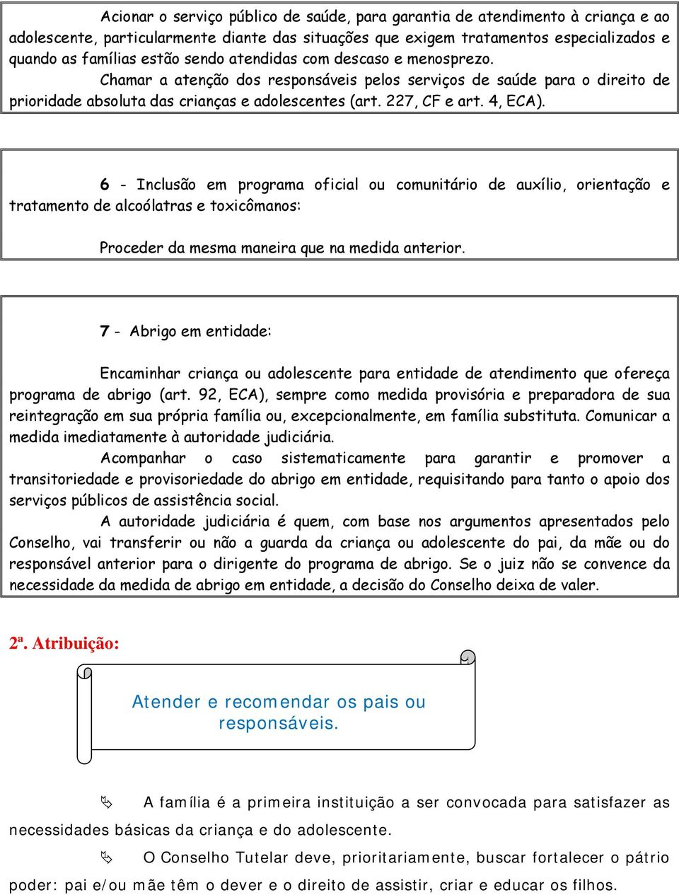 6 - Inclusão em programa oficial ou comunitário de auxílio, orientação e tratamento de alcoólatras e toxicômanos: Proceder da mesma maneira que na medida anterior.