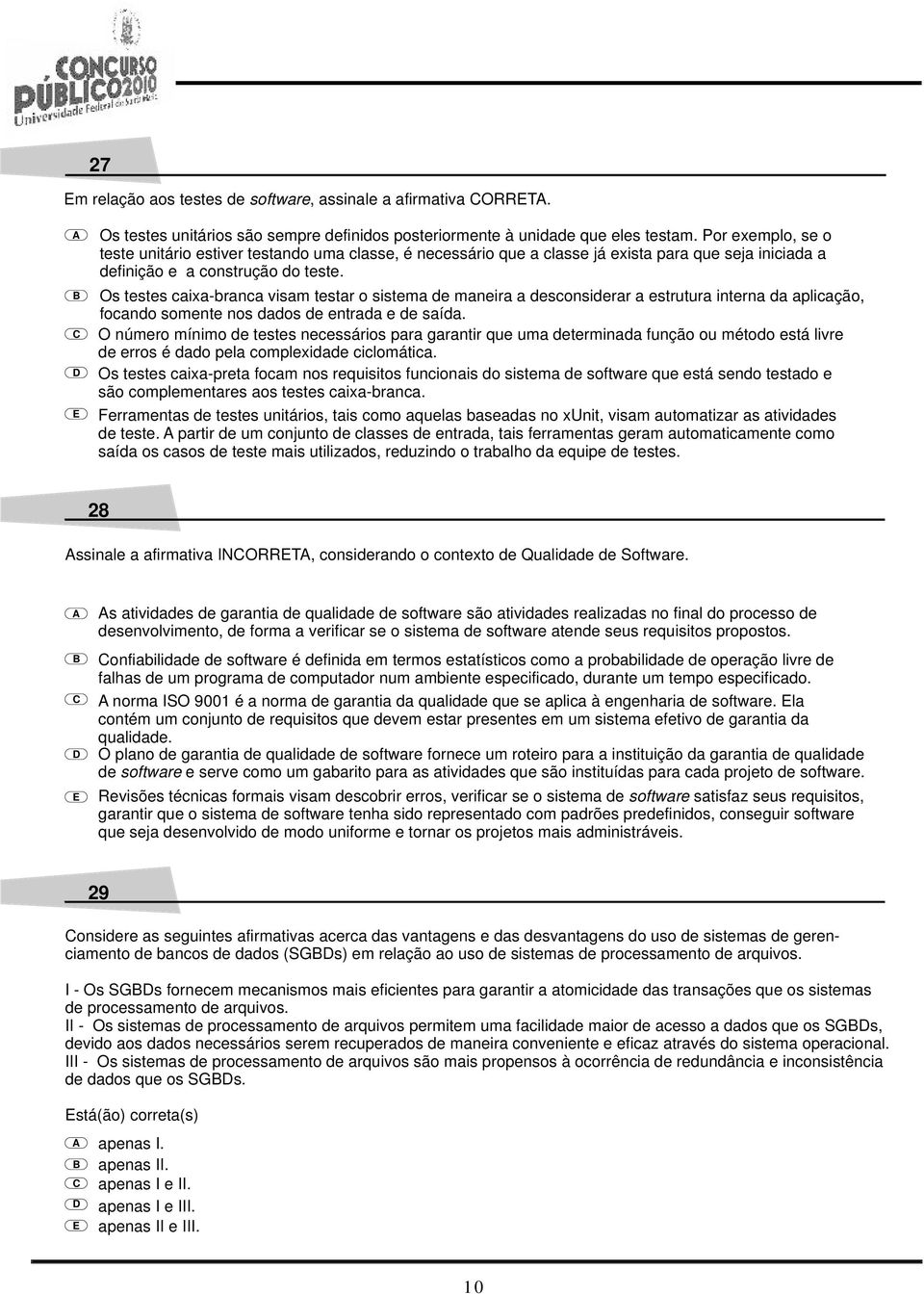 Os testes caixa-branca visam testar o sistema de maneira a desconsiderar a estrutura interna da aplicação, focando somente nos dados de entrada e de saída.