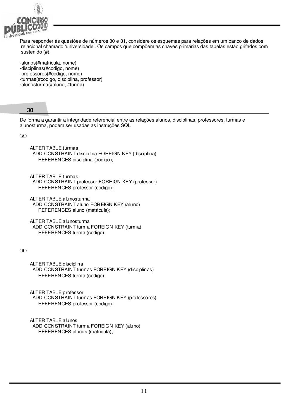 -alunos(#matricula, nome) -disciplinas(#codigo, nome) -professores(#codigo, nome) -turmas(#codigo, disciplina, professor) -alunosturma(#aluno, #turma) 30 e forma a garantir a integridade referencial