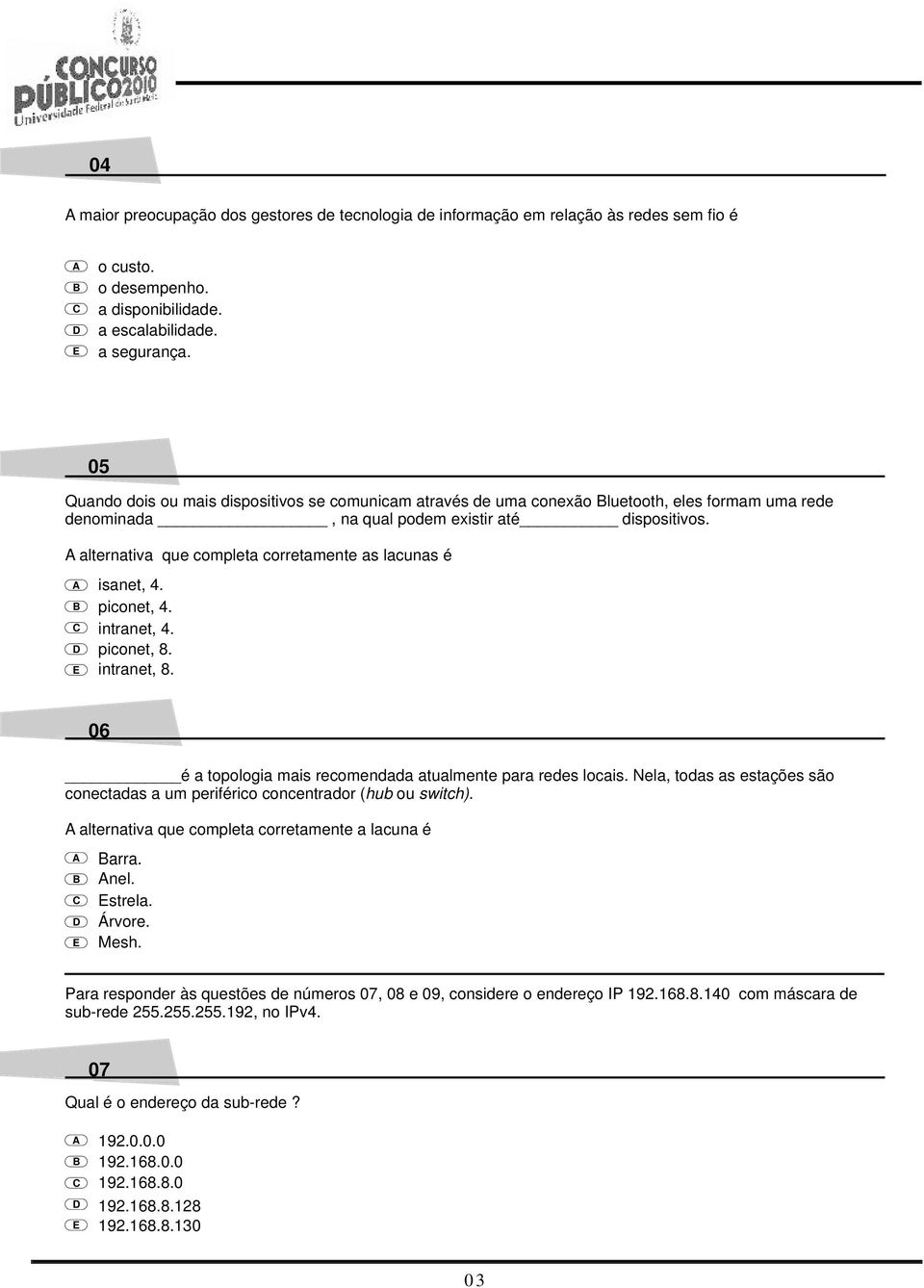 alternativa que completa corretamente as lacunas é isanet, 4. piconet, 4. intranet, 4. piconet, 8. intranet, 8. 06 é a topologia mais recomendada atualmente para redes locais.